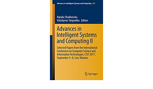 Advances in Intelligent Systems and Computing II: Selected Papers from the International Conference on Computer Science and Information Technologies, CSIT 2017, September 5-8 Lviv, Ukraine