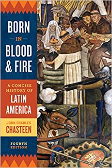 Born in Blood and Fire: A Concise History of Latin America (Fourth Edition)