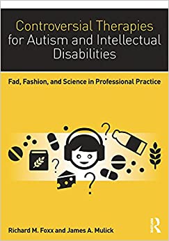 Controversial Therapies for Autism and Intellectual Disabilities: Fad, Fashion, and Science in Professional Practice