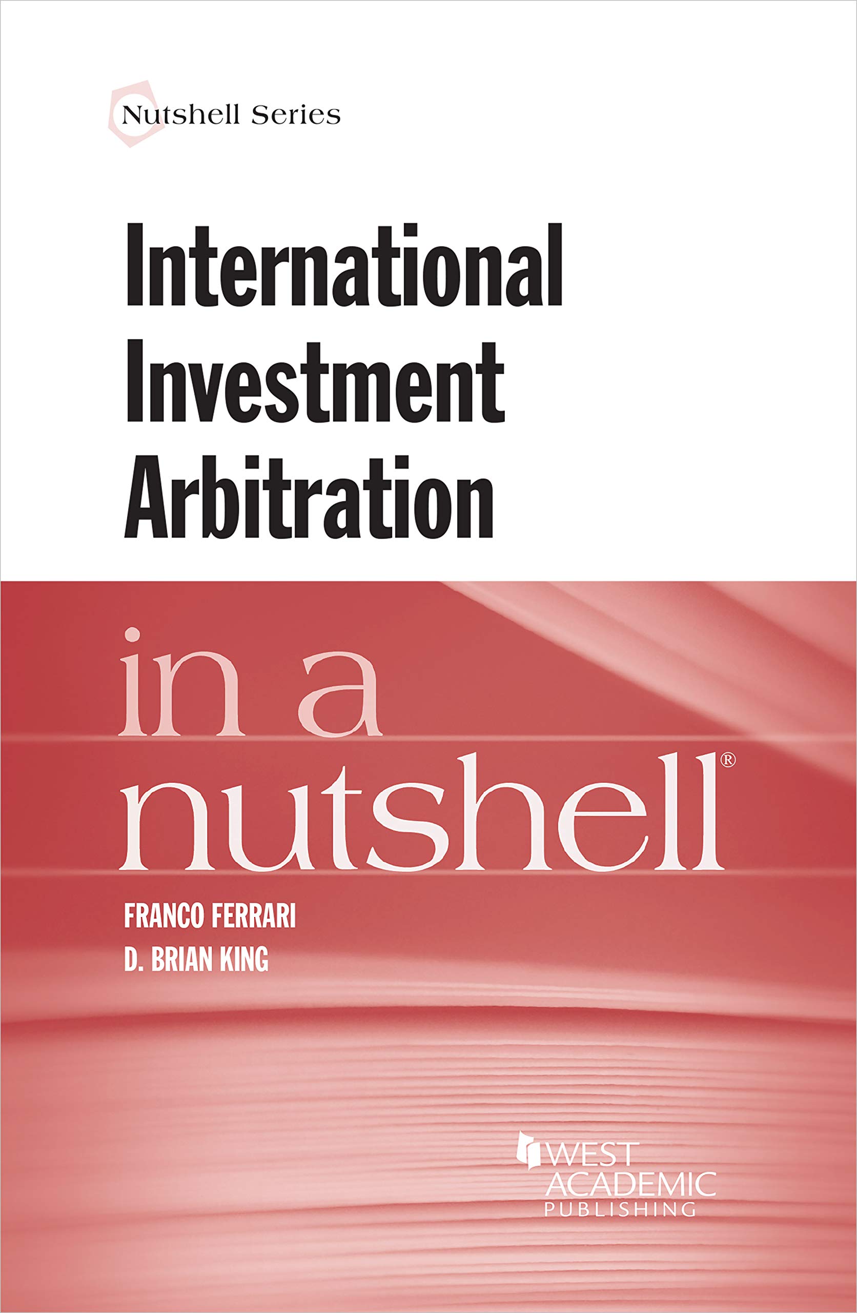 Ferrari, King, Di Pietro, Reetz, Rosenfeld, and Sasson's International Investment Arbitration in a Nutshell