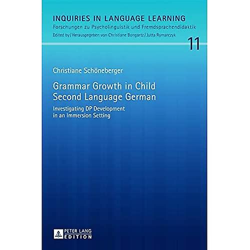 Grammar Growth in Child Second Language German: Investigating DP Development in an Immersion Setting