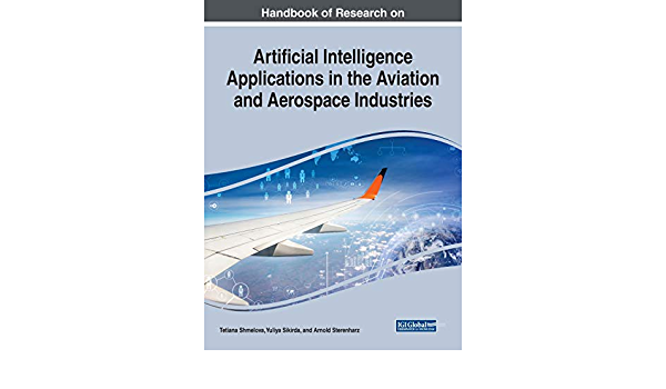 Handbook of Research on Artificial Intelligence Applications in the Aviation and Aerospace Industries