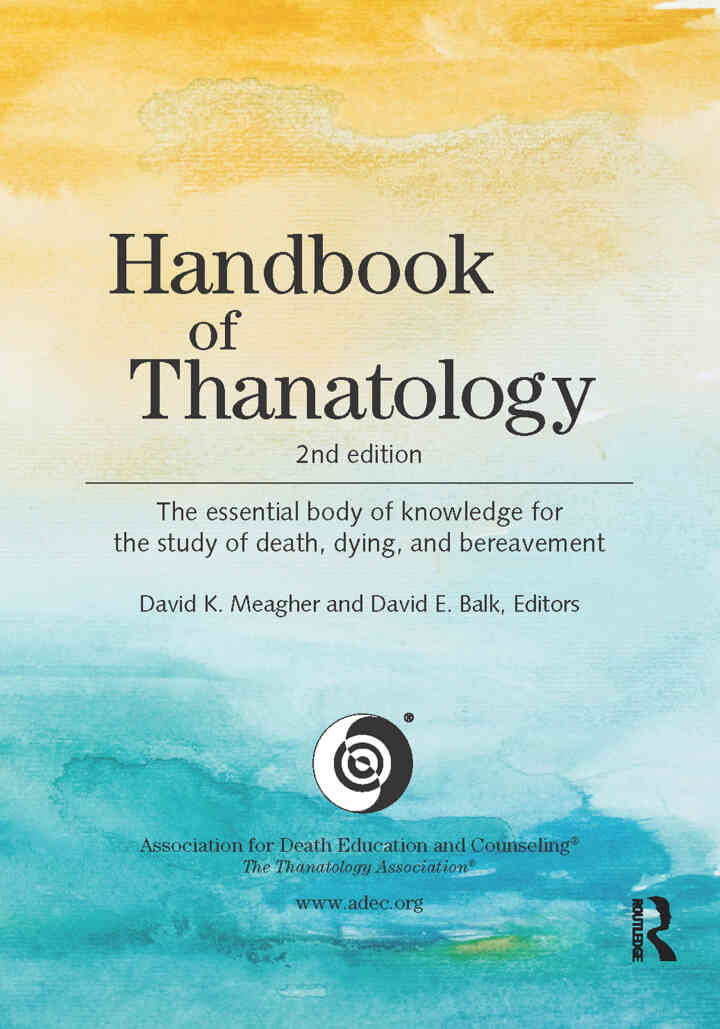 Handbook of Thanatology: The Essential Body of Knowledge for the Study of Death, Dying, and Bereavement, 2nd Edition