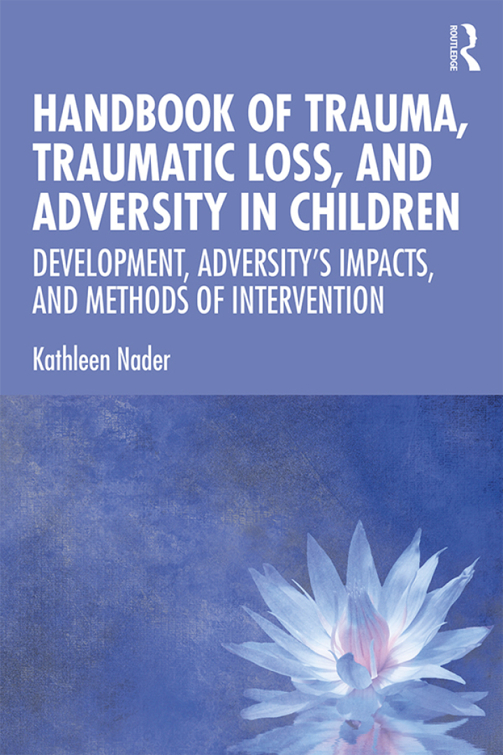 Handbook of Trauma, Traumatic Loss, and Adversity in Children: Development, Adversity�s Impacts, and Methods of Intervention