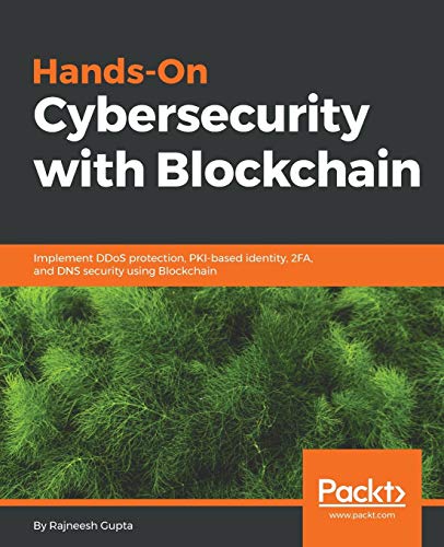 Hands-On Cybersecurity with Blockchain: Implement DDoS protection, PKI-based identity, 2FA, and DNS security using Blockchain