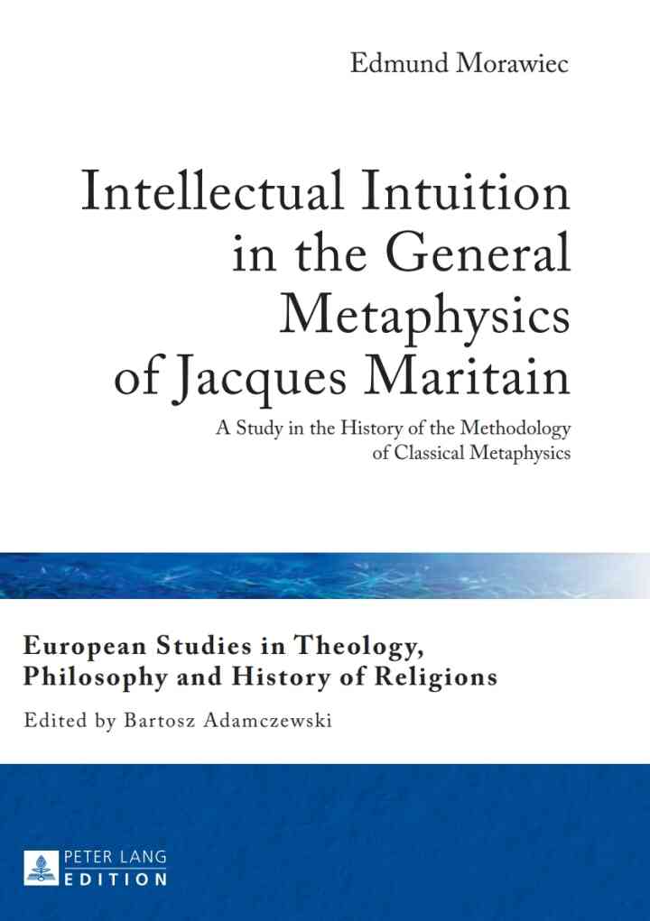 Intellectual Intuition in the General Metaphysics of Jacques Maritain: A Study in the History of the Methodology of Classical Metaphysics