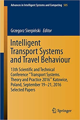 Intelligent Transport Systems and Travel Behaviour: 13th Scientific and Technical Conference "Transport Systems. Theory and Practice 2016" Katowice, Poland, September 19-21, 2016 Selected Papers