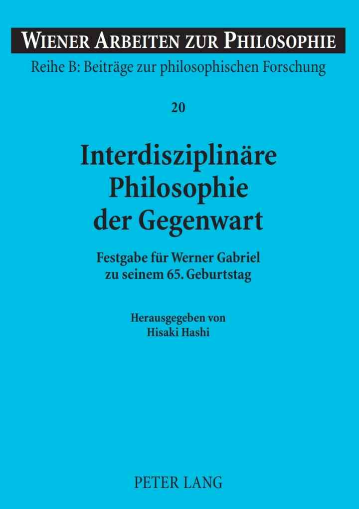 Interdisziplinaere Philosophie der Gegenwart: Festgabe fuer Werner Gabriel zu seinem 65. Geburtstag