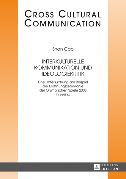 Interkulturelle Kommunikation und Ideologiekritik: Eine Untersuchung am Beispiel der Er�ffnungszeremonie der Olympischen Spiele 2008 in Beijing
