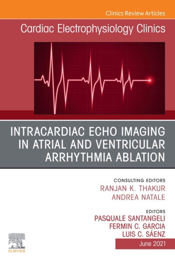 Intracardiac Echo Imaging in Atrial and Ventricular Arrhythmia Ablation, An Issue of Cardiac Electrophysiology Clinics