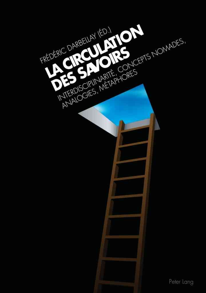 La circulation des savoirs: Interdisciplinarit?, concepts nomades, analogies, m?taphores
