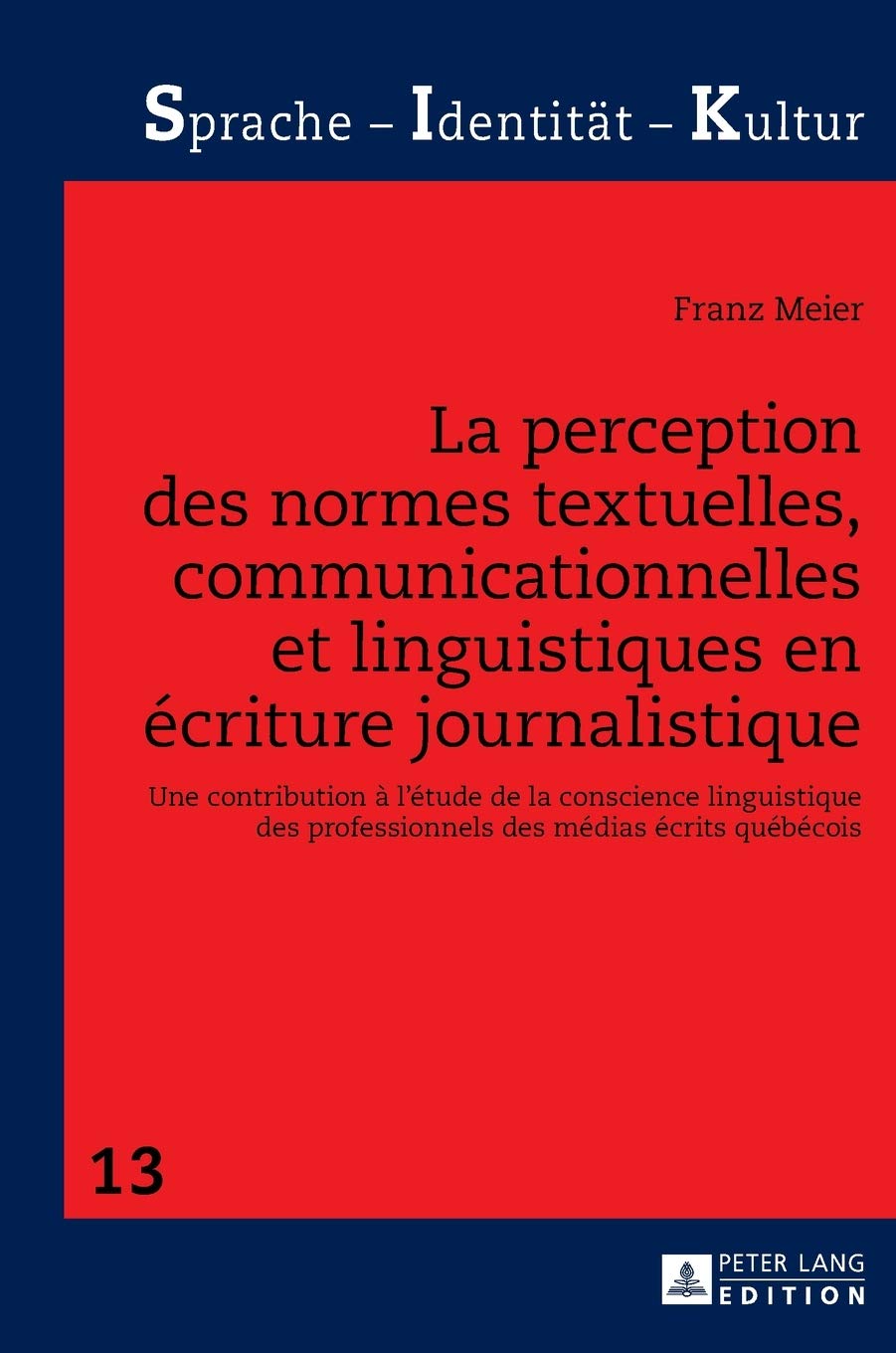 La perception des normes textuelles, communicationnelles et linguistiques en �criture journalistique: Une contribution � l�tude de la conscience linguistique des professionnels des m�dias �crits qu�b�cois