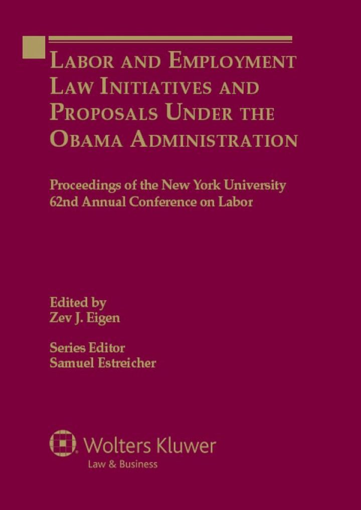 Labor and Employment Law Initiatives and Proposals Under the Obama Administration: Proceedings of the New York University 62nd Annual Conference on Labor