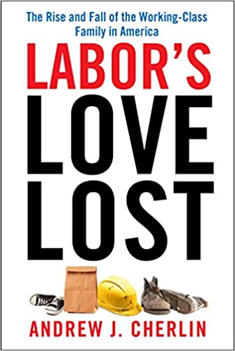Labor's Love Lost: The Rise and Fall of the Working-Class Family in America
