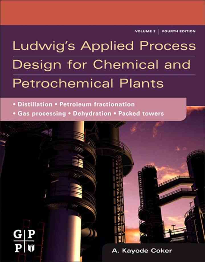 Ludwig's Applied Process Design for Chemical and Petrochemical Plants: Volume 2: Distillation, packed towers, petroleumfractionation, gas processing and dehydration