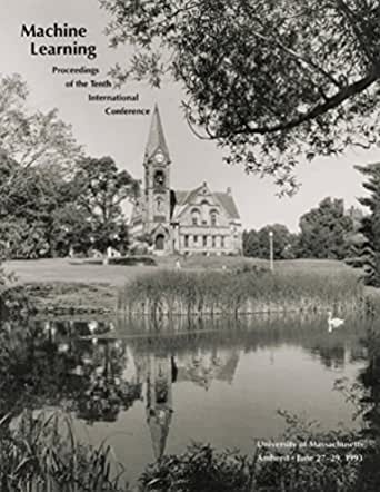 Machine Learning Proceedings 1993: Proceedings of the Tenth International Conference on Machine Learning, University of Massachusetts, Amherst, June 27-29, 1993