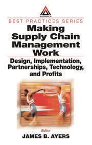Making Supply Chain Management Work: Design, Implementation, Partnerships, Technology, and Profits