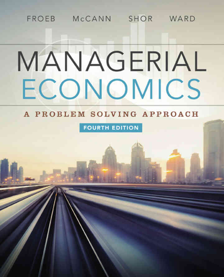 Managerial Economics: A Problem Solving Approach, 4th Edition