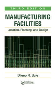 Manufacturing Facilities: Location, Planning, and Design, Third Edition