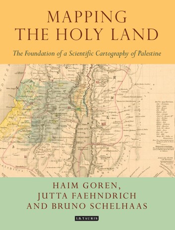 Mapping the Holy Land: The Foundation of a Scientific Cartography of Palestine, 1st Edition