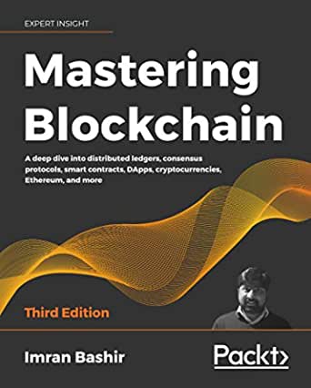 Mastering Blockchain: A deep dive into distributed ledgers, consensus protocols, smart contracts, DApps, cryptocurrencies, Ethereum, and more, 3rd Edition