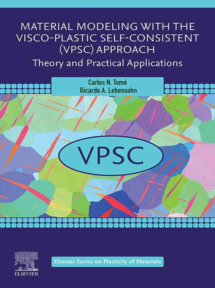 Material Modeling with the Visco-Plastic Self-Consistent (VPSC) Approach: Theory and Practical Applications, 1st Edition