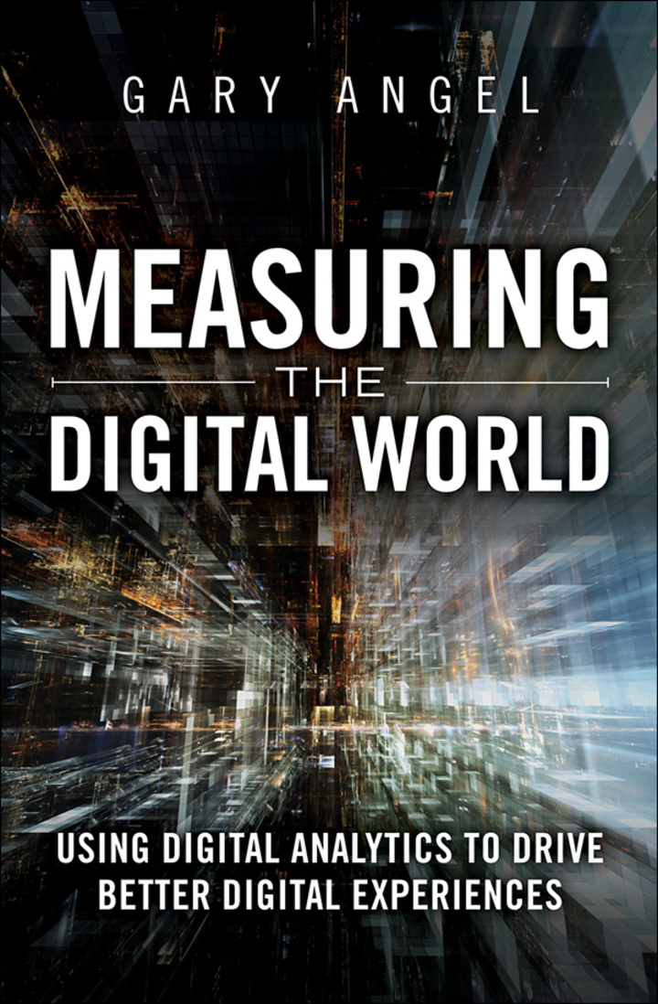 Measuring the Digital World: Using Digital Analytics to Drive Better Digital Experiences