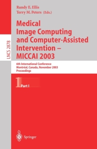 Medical Image Computing and Computer-Assisted Intervention - MICCAI 2003: 6th International Conference, Montr�al, Canada, November 15-18, 2003, Proceedings, Part I