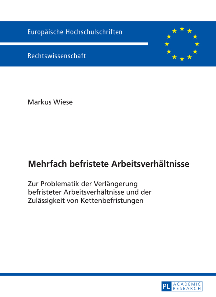 Mehrfach befristete Arbeitsverhaeltnisse: Zur Problematik der Verlaengerung befristeter Arbeitsverhaeltnisse und der Zulaessigkeit von Kettenbefristungen