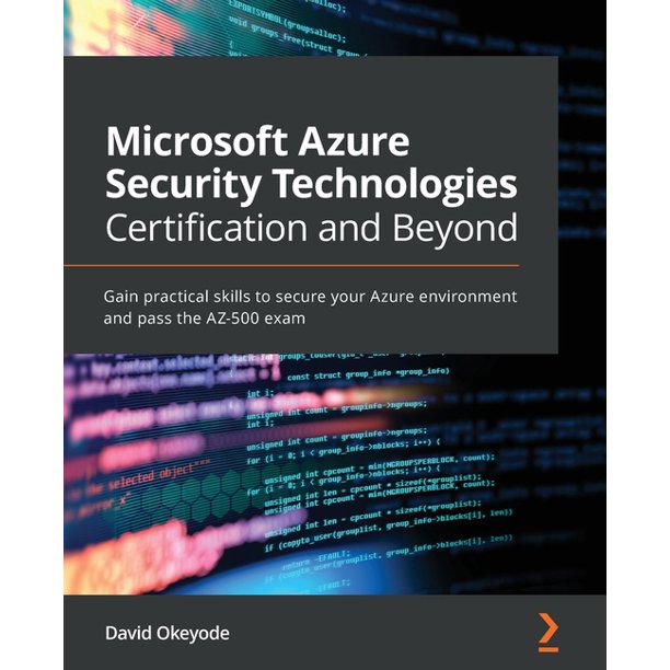 Microsoft Azure Security Technologies Certification and Beyond: Gain practical skills to secure your Azure environment and pass the AZ-500 exam