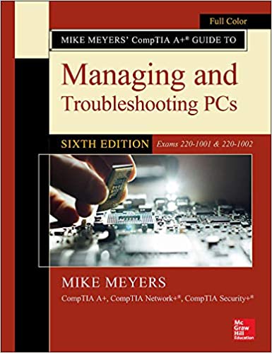 Mike Meyers' CompTIA A Guide to Managing and Troubleshooting PCs, Sixth Edition (Exams 220-1001 &amp; 220-1002)