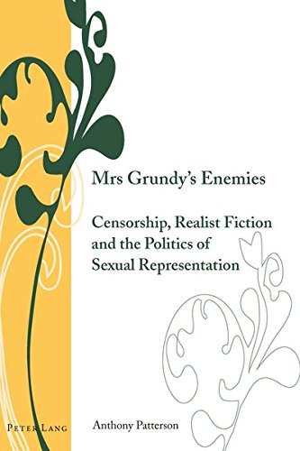Mrs Grundys Enemies: Censorship, Realist Fiction and the Politics of Sexual Representation