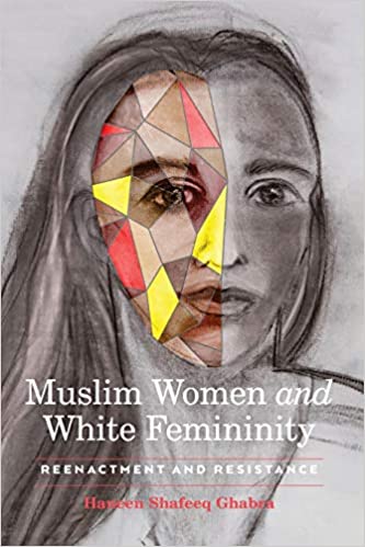 Muslim Women and White Femininity: Reenactment and Resistance