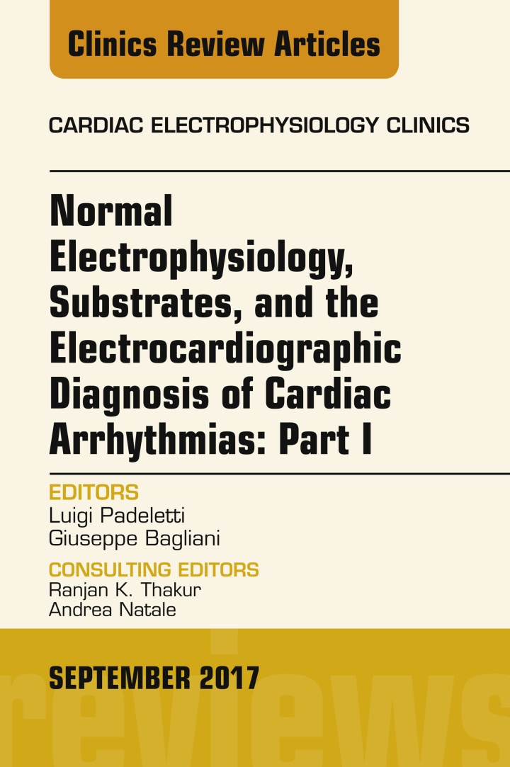 Normal Electrophysiology, Substrates, and the Electrocardiographic Diagnosis of Cardiac Arrhythmias: Part I, An Issue of the Cardiac Electrophysiology Clinics