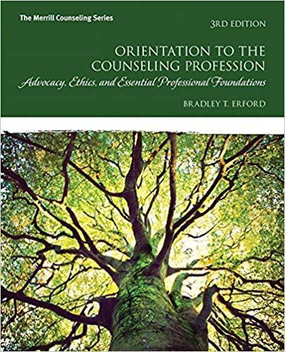 Orientation to the Counseling Profession: Advocacy, Ethics, and Essential Professional Foundations 3rd Edition by Bradley T. Erford