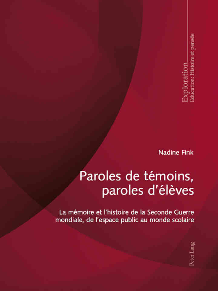 Paroles de t?moins, paroles d?l?ves: La m?moire et lhistoire de la Seconde Guerre mondiale, de lespace public au monde scolaire