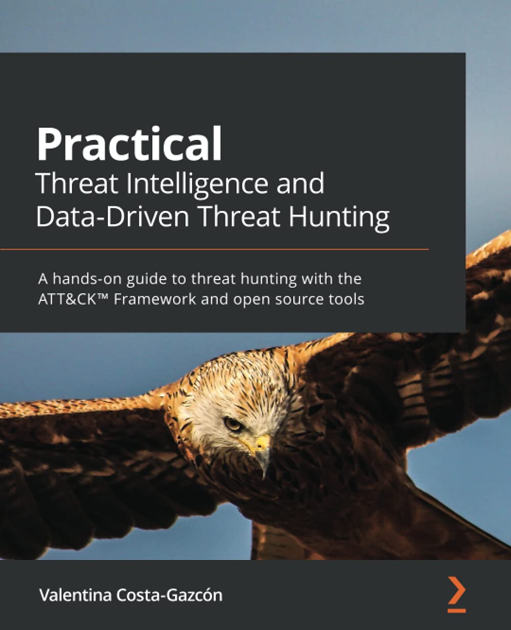 Practical Threat Intelligence and Data-Driven Threat Hunting: A hands-on guide to threat hunting with the ATT&amp;CK� Framework and open source tools