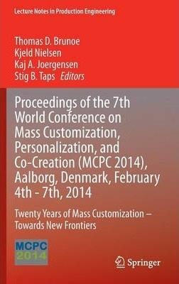 Proceedings of the 7th World Conference on Mass Customization, Personalization, and Co-Creation (MCPC 2014), Aalborg, Denmark, February 4th - 7th, 2014: Twenty Years of Mass Customization � Towards New Frontiers
