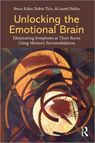 Unlocking the Emotional Brain: Eliminating Symptoms at Their Roots Using Memory Reconsolidation