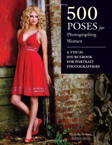 500 Poses For Photographing Women: A Visual Sourcebook For Portrait Photographers