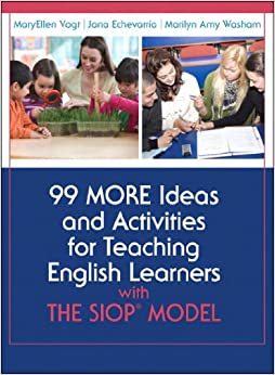 99 MORE Ideas and Activities for Teaching English Learners with the SIOP Model (SIOP Series)