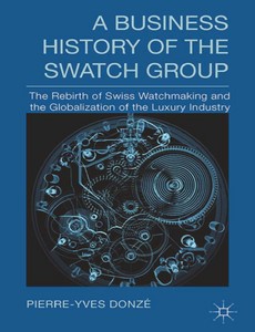 A Business History of the Swatch Group by P. Donz?