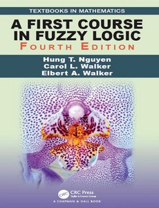 A First Course in Fuzzy Logic 4th Edition by Hung T. Nguyen
