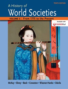 A History of World Societies Volume C 1775 to the Present 10th by McKay; Ebrey