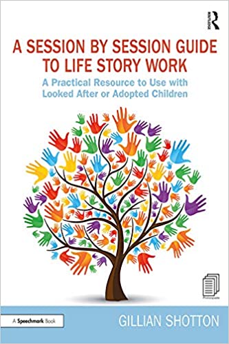 A Session by Session Guide to Life Story Work: A Practical Resource to Use with Looked After or Adopted Children