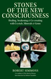Stones of the New Consciousness : Healing, Awakening, and Co-Creating with Crystals, Minerals, and Gems