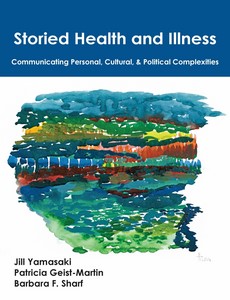 Storied Health and Illness Communicating Personal, Cultural, and Political Complexities by Jill Yamasaki