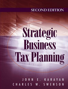 Strategic Business Tax Planning 2nd Edition by John E. Karayan