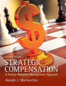 Strategic Compensation A Human Resource Management Approach 7th Edition by Joseph J. Martocchio