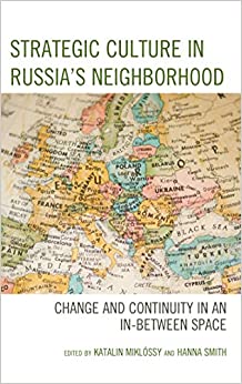 Strategic Culture in Russia���s Neighborhood: Change and Continuity in an In-Between Space